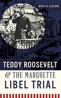 Cover image for Teddy Roosevelt & the Marquette Libel Trial