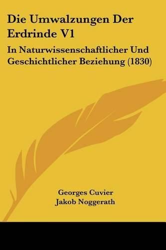 Die Umwalzungen Der Erdrinde V1: In Naturwissenschaftlicher Und Geschichtlicher Beziehung (1830)