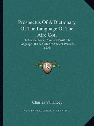 Prospectus of a Dictionary of the Language of the Aire Coti: Or Ancient Irish, Compared with the Language of the Cuti, or Ancient Persians (1802)