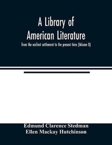 A library of American literature, from the earliest settlement to the present time (Volume X)