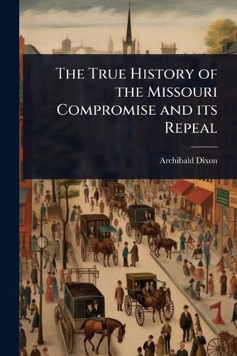 Cover image for The True History of the Missouri Compromise and its Repeal