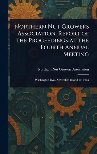 Cover image for Northern Nut Growers Association, Report of the Proceedings at the Fourth Annual Meeting