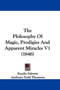 Cover image for The Philosophy Of Magic, Prodigies And Apparent Miracles V1 (1846)