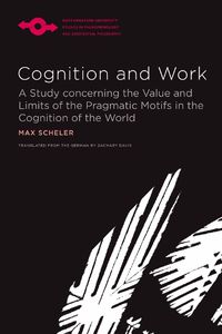 Cover image for Cognition and Work: A Study concerning the Value and Limits of the Pragmatic Motifs in the Cognition of the World