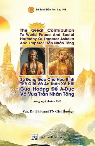 Cover image for Song Ngữ - The Great Contribution To World Peace And Social Harmony Of Emperor Ashoka And Emperor Trần Nhan Tong * Sự Đong Gop Cho Hoa Binh Thế Giới Va An Toan Xa Hội Của Hoang Đế A-Dục Va Vua