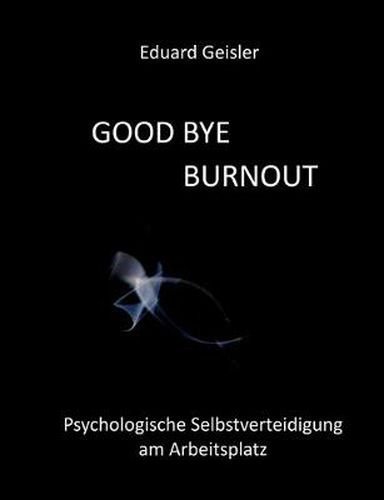 Cover image for Good Bye Burnout: Psychologische Selbstverteidigung am Arbeitsplatz