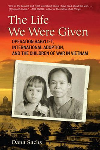 Cover image for The Life We Were Given: Operation Babylift, International Adoption, and the Children of War in Vietnam
