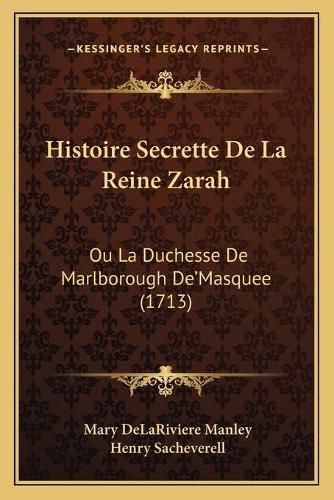 Histoire Secrette de La Reine Zarah: Ou La Duchesse de Marlborough de'Masquee (1713)