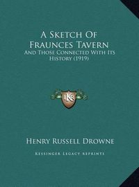 Cover image for A Sketch of Fraunces Tavern: And Those Connected with Its History (1919)