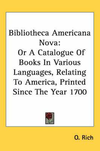 Cover image for Bibliotheca Americana Nova: Or a Catalogue of Books in Various Languages, Relating to America, Printed Since the Year 1700