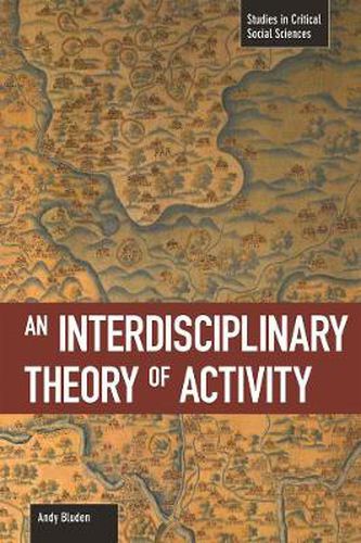 Cover image for An Interdisciplinary Theory Of Activity: Studies in Critical Social Science, Volume 22