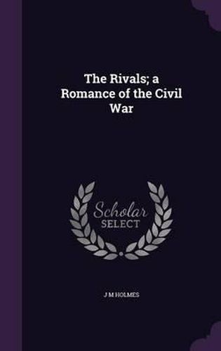 The Rivals; A Romance of the Civil War