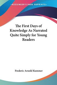 Cover image for The First Days of Knowledge As Narrated Quite Simply for Young Readers