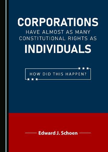 Cover image for Corporations Have Almost as Many Constitutional Rights as Individuals: How Did This Happen?