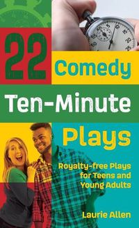 Cover image for 22 Comedy Ten-Minute Plays: Royalty-free Plays for Teens and Young Adults