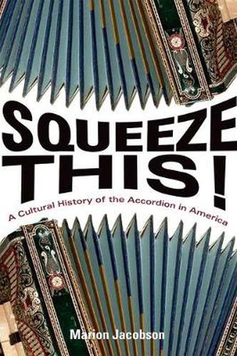 Cover image for Squeeze This!: A Cultural History of the Accordion in America