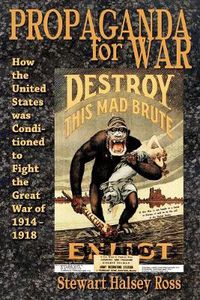 Cover image for Propaganda for War: How the United States Was Conditioned to Fight the Great War of 1914-1918