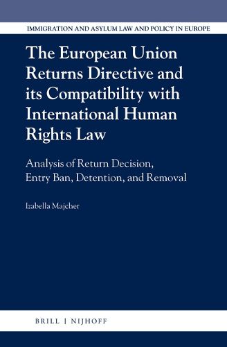 Cover image for The European Union Returns Directive and its Compatibility with International Human Rights Law: Analysis of Return Decision, Entry Ban, Detention, and Removal