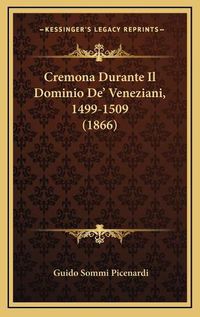 Cover image for Cremona Durante Il Dominio de' Veneziani, 1499-1509 (1866)