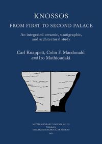 Cover image for Knossos: From First to Second Palace: An Integrated Ceramic, Stratigraphic, and Architectural Study