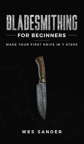 Cover image for Bladesmithing for Beginners: Make Your First Knife in 7 Steps