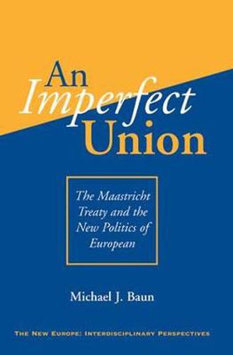 Cover image for An Imperfect Union: The Maastricht Treaty And The New Politics Of European Integration