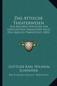 Cover image for Das Attische Theaterwesen: Zum Besseren Verstehen Der Griechischen Dramatiker Nach Den Quellen Dargestellt (1835)