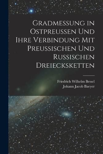 Cover image for Gradmessung in Ostpreussen und ihre Verbindung mit preussischen und russischen Dreiecksketten