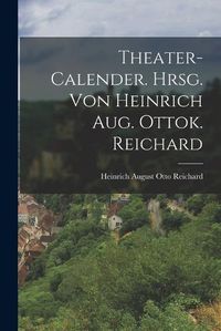 Cover image for Theater-calender. Hrsg. Von Heinrich Aug. Ottok. Reichard