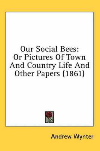 Cover image for Our Social Bees: Or Pictures of Town and Country Life and Other Papers (1861)