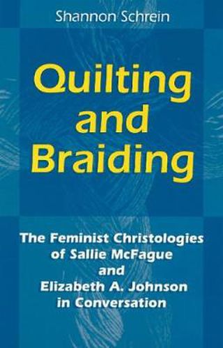 Cover image for Quilting and Braiding: The Feminist Christologies of Sallie McFague and Elizabeth A. Johnson in Conversation