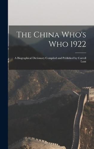 Cover image for The China Who's Who 1922: A Biographical Dictionary Compiled and Published by Carroll Lunt