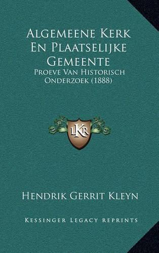 Algemeene Kerk En Plaatselijke Gemeente: Proeve Van Historisch Onderzoek (1888)