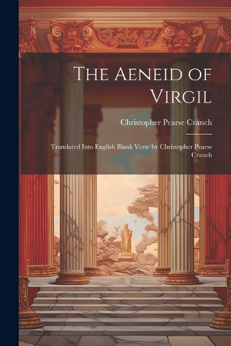 Cover image for The Aeneid of Virgil; Translated Into English Blank Verse by Christopher Pearse Cranch