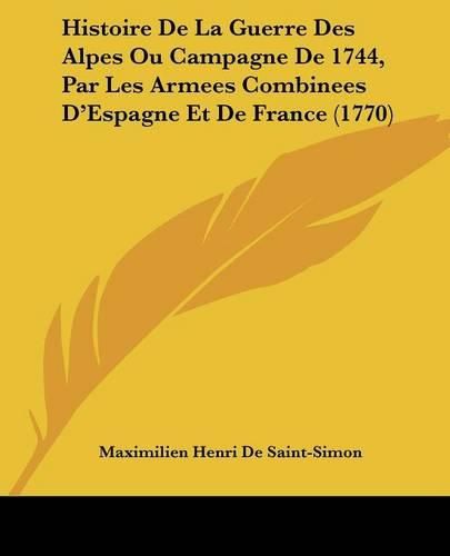 Histoire de La Guerre Des Alpes Ou Campagne de 1744, Par Les Armees Combinees D'Espagne Et de France (1770)