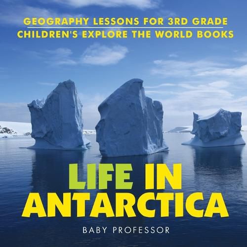 Cover image for Life In Antarctica - Geography Lessons for 3rd Grade Children's Explore the World Books