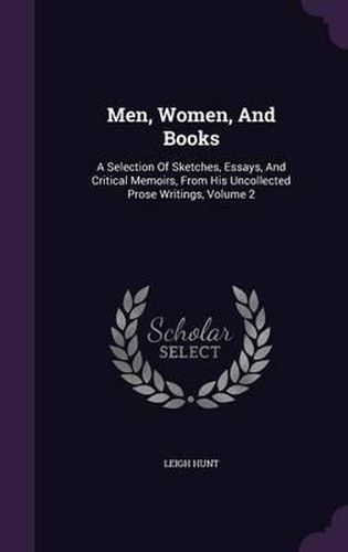 Cover image for Men, Women, and Books: A Selection of Sketches, Essays, and Critical Memoirs, from His Uncollected Prose Writings, Volume 2