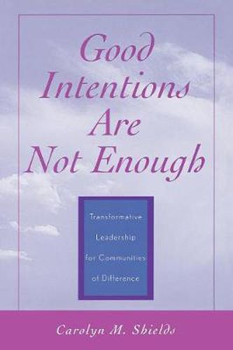 Cover image for Good Intentions are not Enough: Transformative Leadership for Communities of Difference