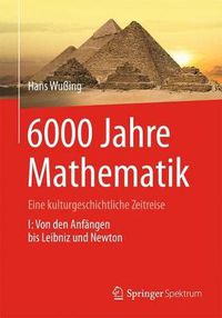 Cover image for 6000 Jahre Mathematik: Eine kulturgeschichtliche Zeitreise - 1. Von den Anfangen bis Leibniz und Newton