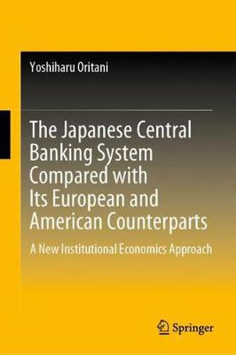 Cover image for The Japanese Central Banking System Compared with Its European and American Counterparts: A New Institutional Economics Approach