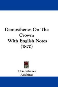 Cover image for Demosthenes On The Crown: With English Notes (1870)