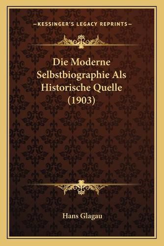 Cover image for Die Moderne Selbstbiographie ALS Historische Quelle (1903)