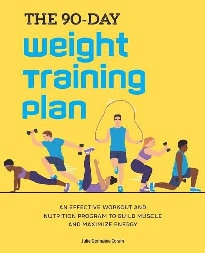 Cover image for The 90-Day Weight Training Plan: An Effective Workout and Nutrition Program to Build Muscle and Maximize Energy