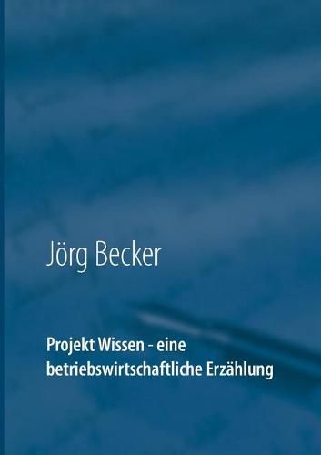 Projekt Wissen - eine betriebswirtschaftliche Erzahlung: Sammeln, bundeln, ausschoepfen