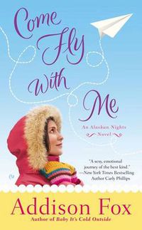 Cover image for Come Fly with Me: An Alaskan Nights Novel