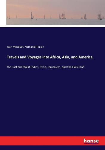 Cover image for Travels and Voyages into Africa, Asia, and America,: the East and West-Indies, Syria, Jerusalem, and the Holy-land