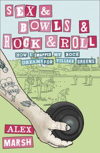 Cover image for Sex & Bowls & Rock and Roll: How I Swapped My Rock Dreams for Village Greens