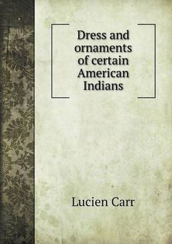 Cover image for Dress and ornaments of certain American Indians