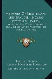 Cover image for Memoirs of Lieutenant General Sir Thomas Picton V1 Part 2: Including His Correspondence, from Originals in Possession of His Family (1836)