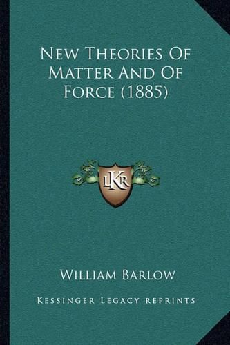 Cover image for New Theories of Matter and of Force (1885)